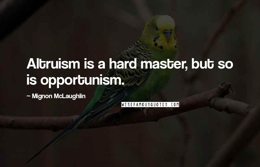 Mignon McLaughlin Quotes: Altruism is a hard master, but so is opportunism.