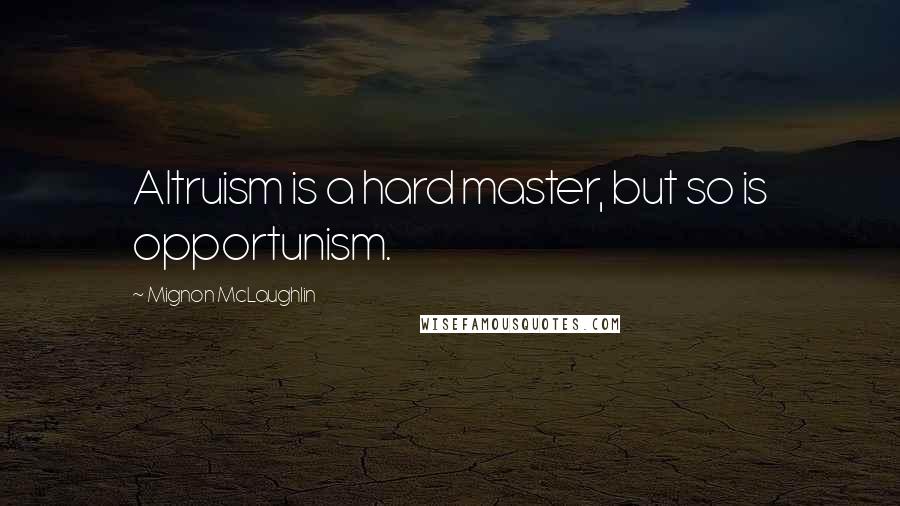 Mignon McLaughlin Quotes: Altruism is a hard master, but so is opportunism.
