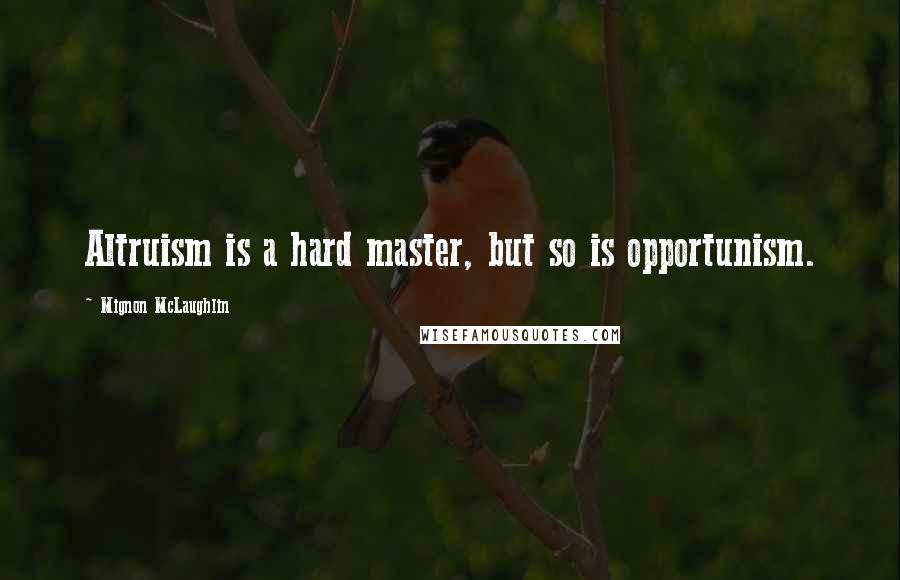 Mignon McLaughlin Quotes: Altruism is a hard master, but so is opportunism.