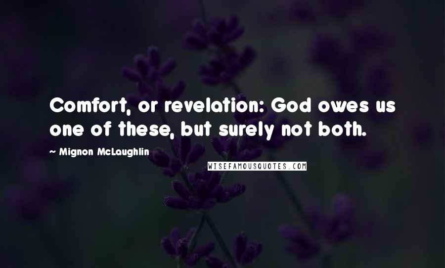 Mignon McLaughlin Quotes: Comfort, or revelation: God owes us one of these, but surely not both.