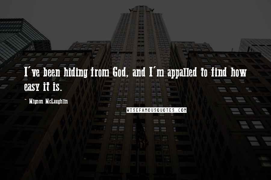 Mignon McLaughlin Quotes: I've been hiding from God, and I'm appalled to find how easy it is.