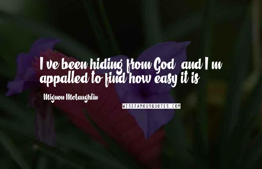 Mignon McLaughlin Quotes: I've been hiding from God, and I'm appalled to find how easy it is.