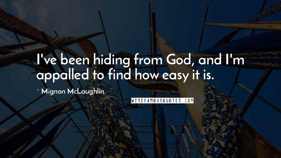 Mignon McLaughlin Quotes: I've been hiding from God, and I'm appalled to find how easy it is.