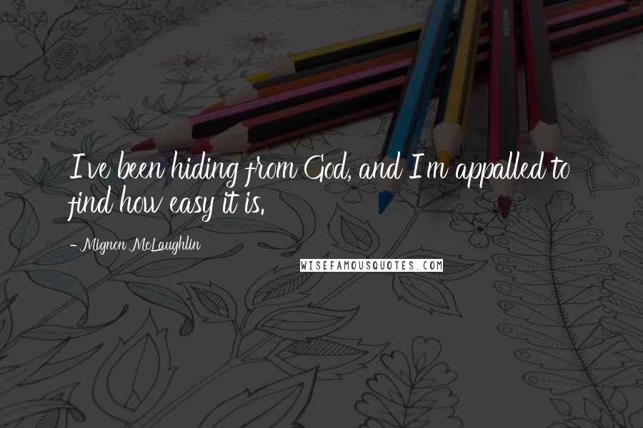 Mignon McLaughlin Quotes: I've been hiding from God, and I'm appalled to find how easy it is.