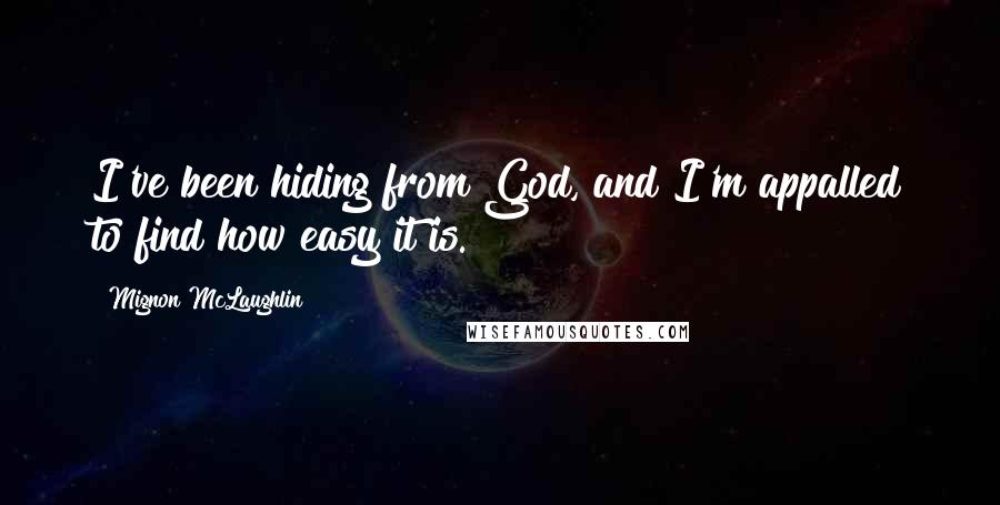 Mignon McLaughlin Quotes: I've been hiding from God, and I'm appalled to find how easy it is.