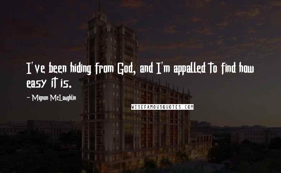 Mignon McLaughlin Quotes: I've been hiding from God, and I'm appalled to find how easy it is.
