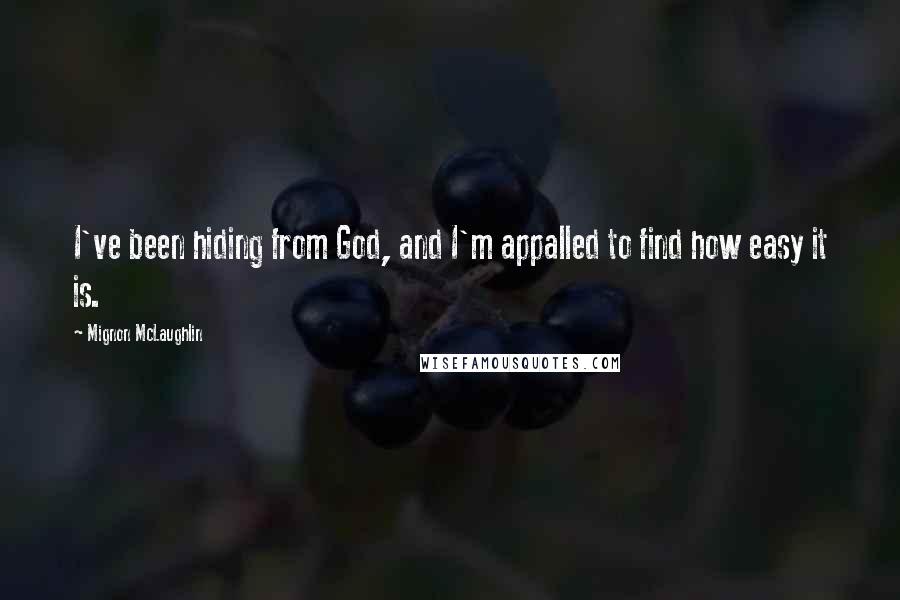 Mignon McLaughlin Quotes: I've been hiding from God, and I'm appalled to find how easy it is.