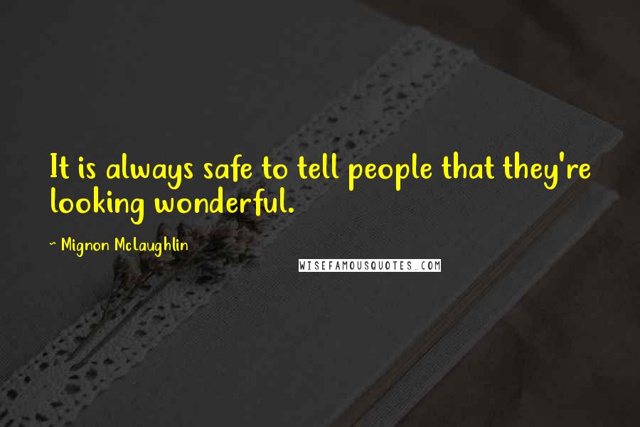 Mignon McLaughlin Quotes: It is always safe to tell people that they're looking wonderful.