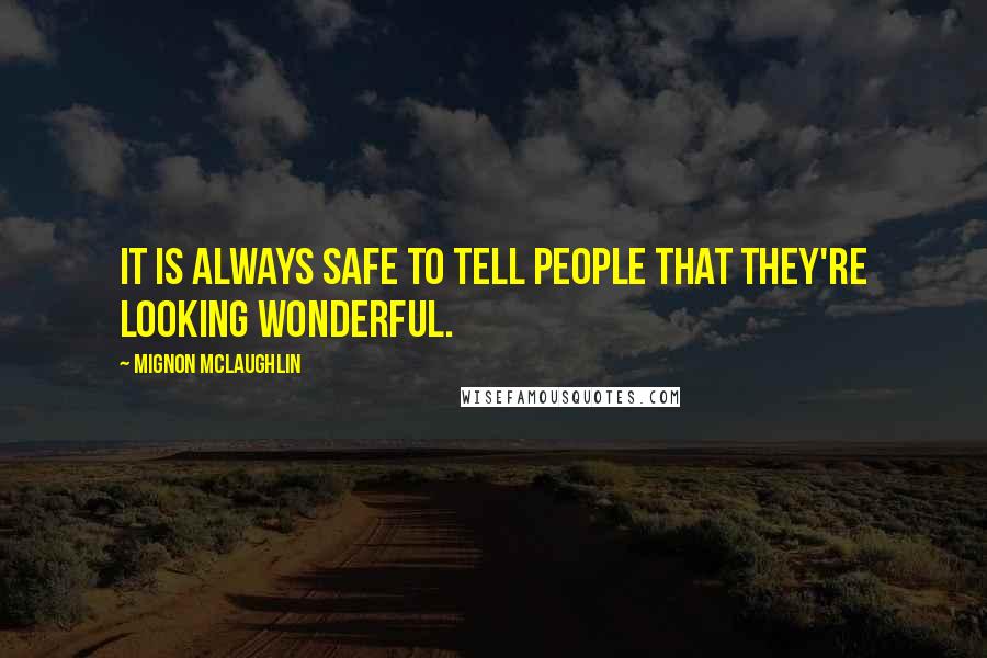 Mignon McLaughlin Quotes: It is always safe to tell people that they're looking wonderful.