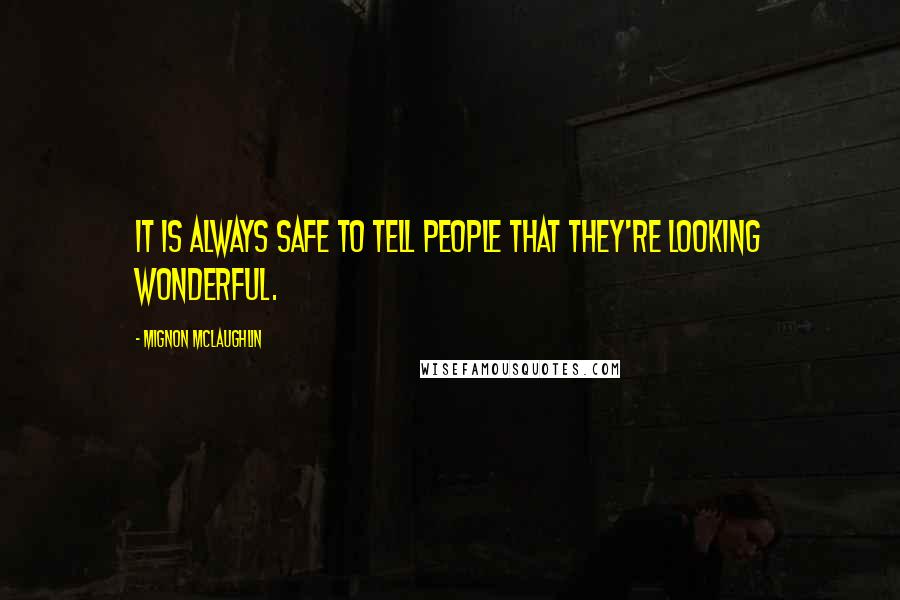 Mignon McLaughlin Quotes: It is always safe to tell people that they're looking wonderful.