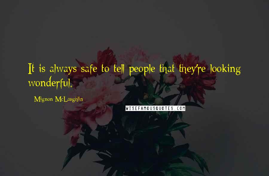 Mignon McLaughlin Quotes: It is always safe to tell people that they're looking wonderful.