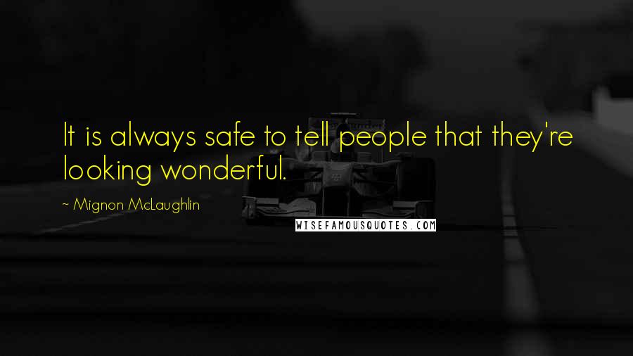Mignon McLaughlin Quotes: It is always safe to tell people that they're looking wonderful.