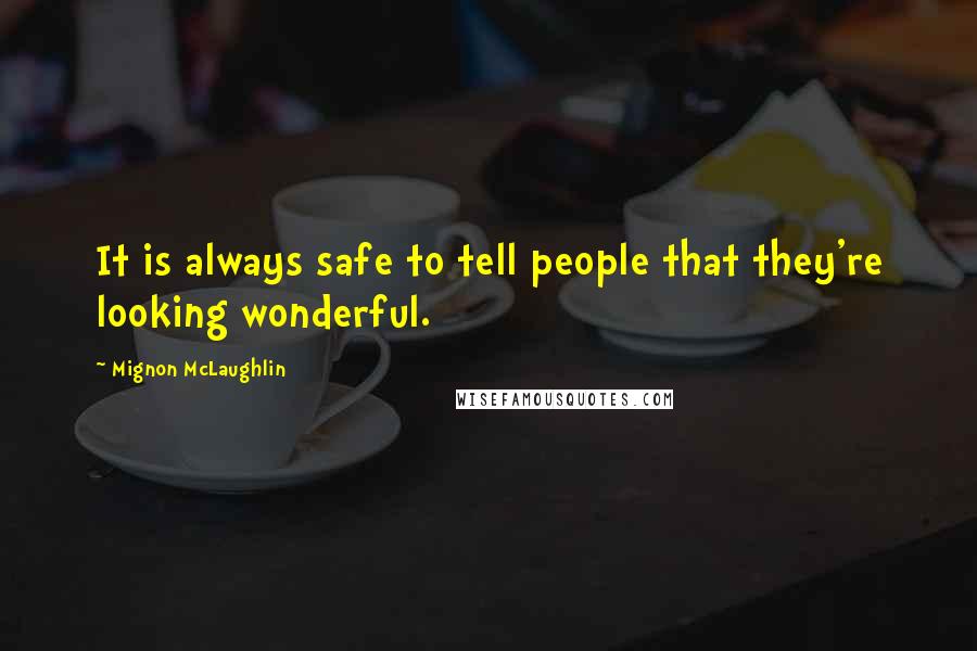 Mignon McLaughlin Quotes: It is always safe to tell people that they're looking wonderful.