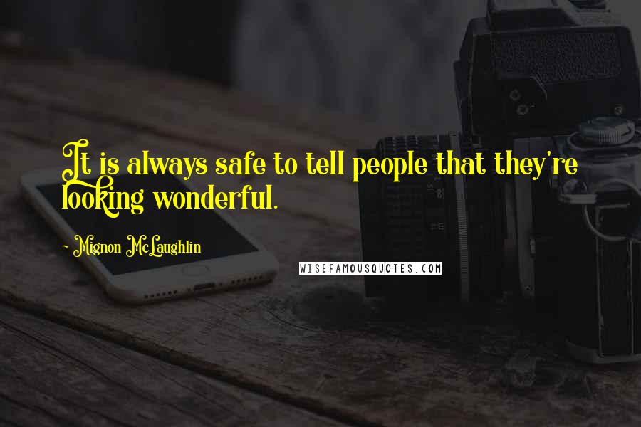 Mignon McLaughlin Quotes: It is always safe to tell people that they're looking wonderful.