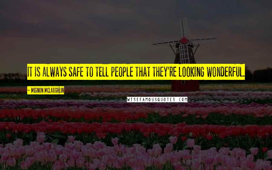 Mignon McLaughlin Quotes: It is always safe to tell people that they're looking wonderful.