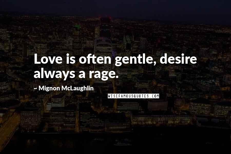 Mignon McLaughlin Quotes: Love is often gentle, desire always a rage.