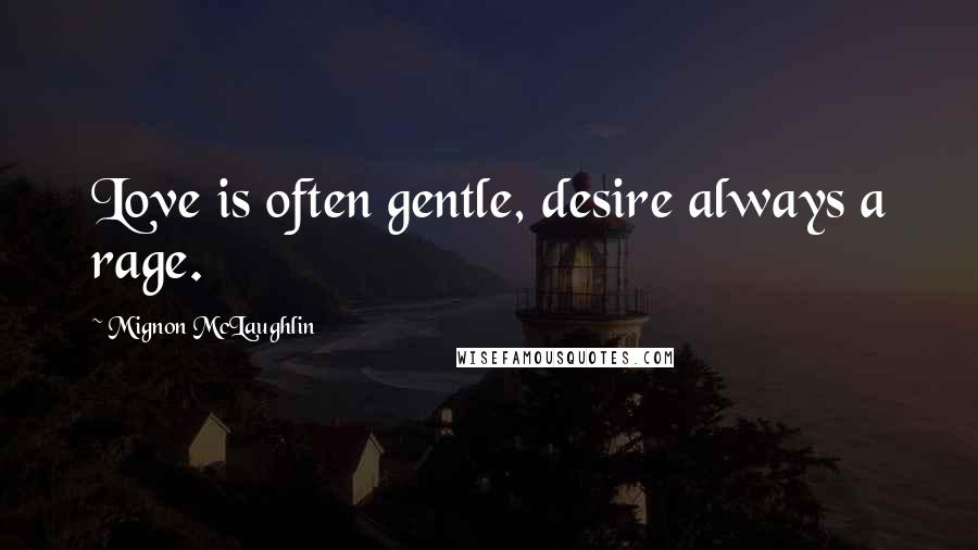 Mignon McLaughlin Quotes: Love is often gentle, desire always a rage.