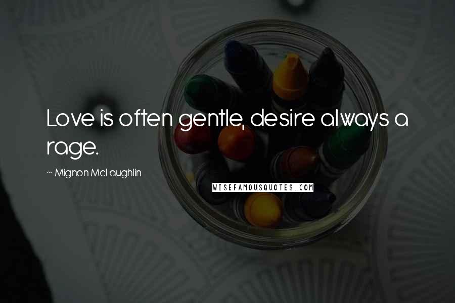 Mignon McLaughlin Quotes: Love is often gentle, desire always a rage.