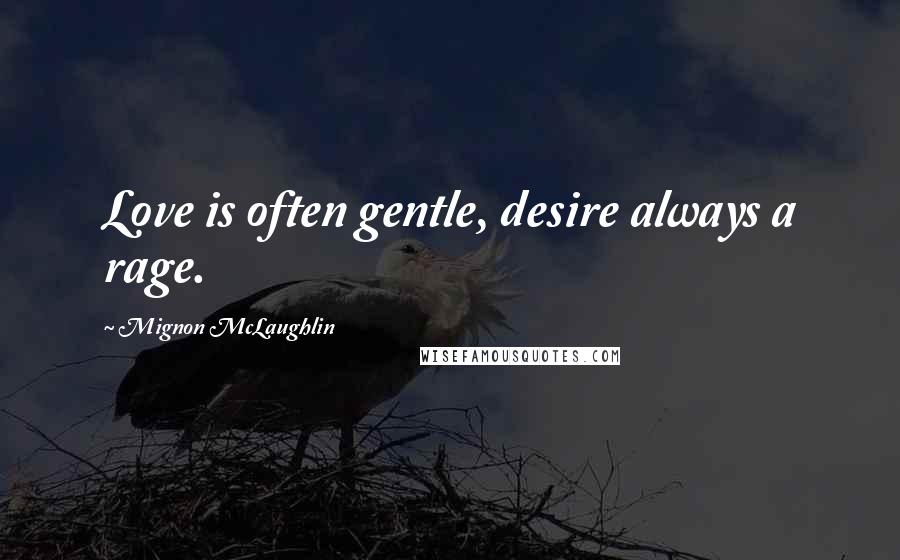 Mignon McLaughlin Quotes: Love is often gentle, desire always a rage.