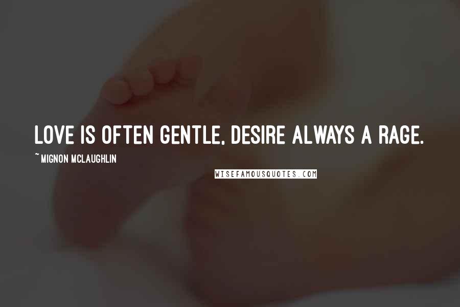 Mignon McLaughlin Quotes: Love is often gentle, desire always a rage.