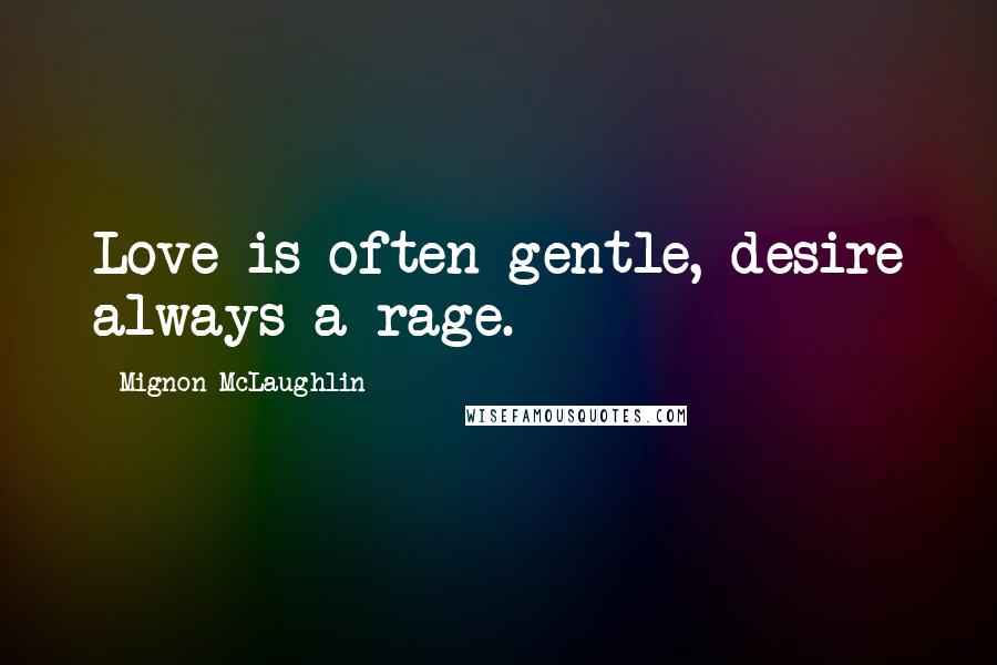 Mignon McLaughlin Quotes: Love is often gentle, desire always a rage.