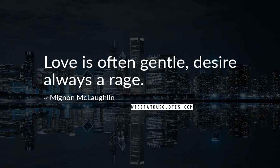 Mignon McLaughlin Quotes: Love is often gentle, desire always a rage.