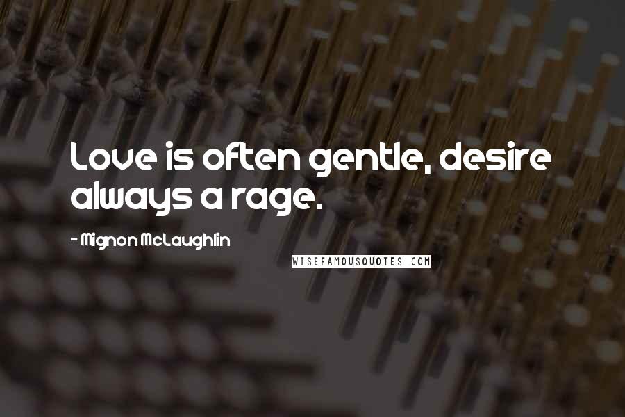 Mignon McLaughlin Quotes: Love is often gentle, desire always a rage.