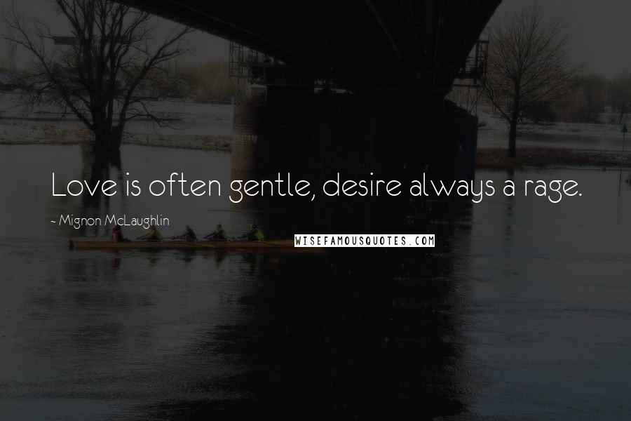 Mignon McLaughlin Quotes: Love is often gentle, desire always a rage.