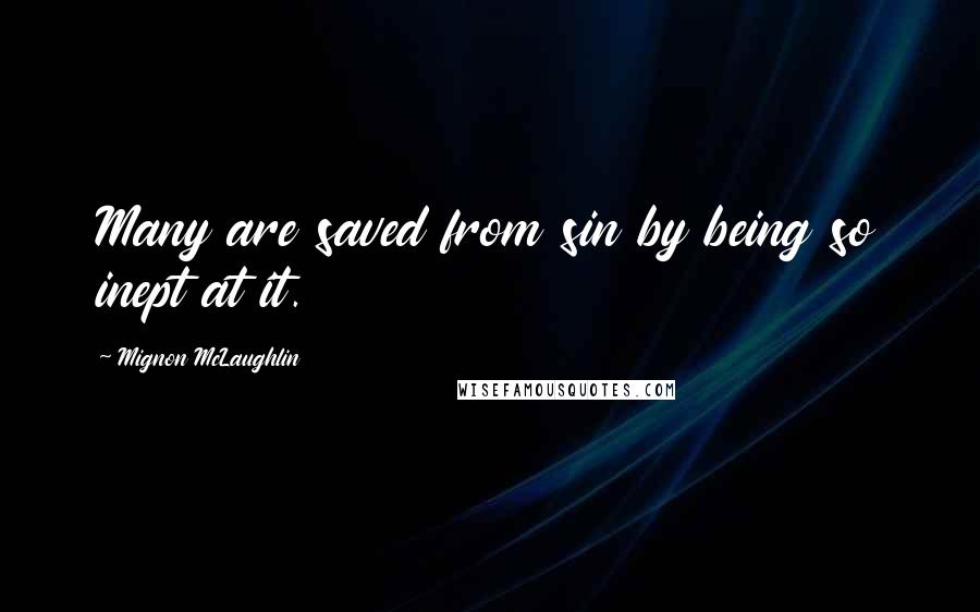 Mignon McLaughlin Quotes: Many are saved from sin by being so inept at it.