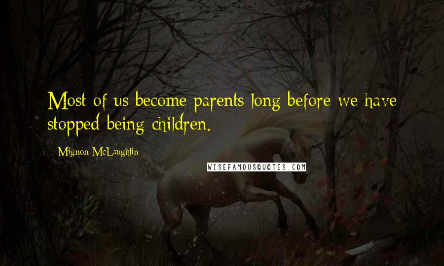 Mignon McLaughlin Quotes: Most of us become parents long before we have stopped being children.