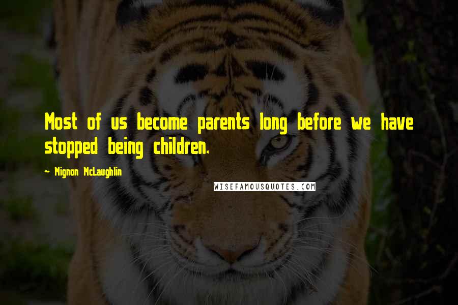 Mignon McLaughlin Quotes: Most of us become parents long before we have stopped being children.