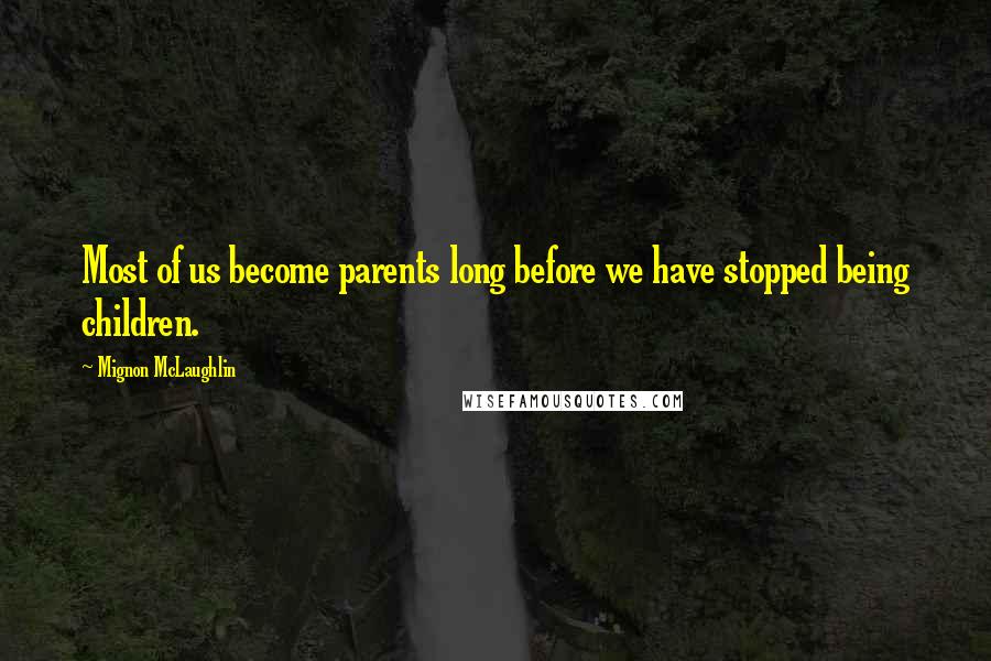 Mignon McLaughlin Quotes: Most of us become parents long before we have stopped being children.