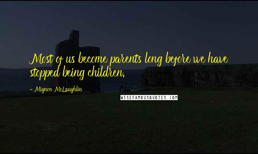 Mignon McLaughlin Quotes: Most of us become parents long before we have stopped being children.