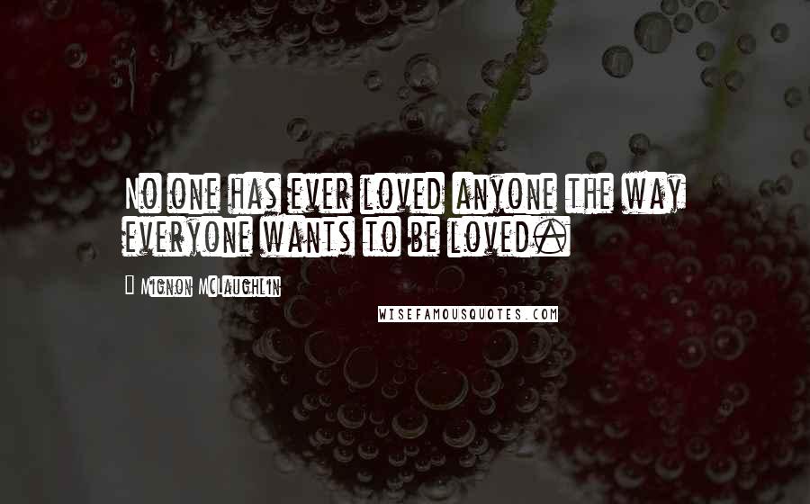 Mignon McLaughlin Quotes: No one has ever loved anyone the way everyone wants to be loved.