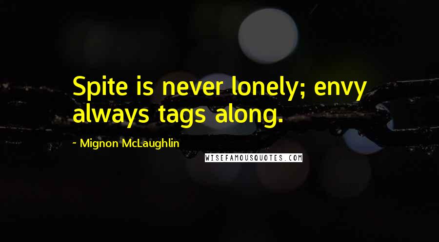 Mignon McLaughlin Quotes: Spite is never lonely; envy always tags along.