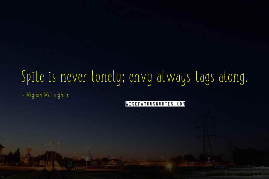 Mignon McLaughlin Quotes: Spite is never lonely; envy always tags along.