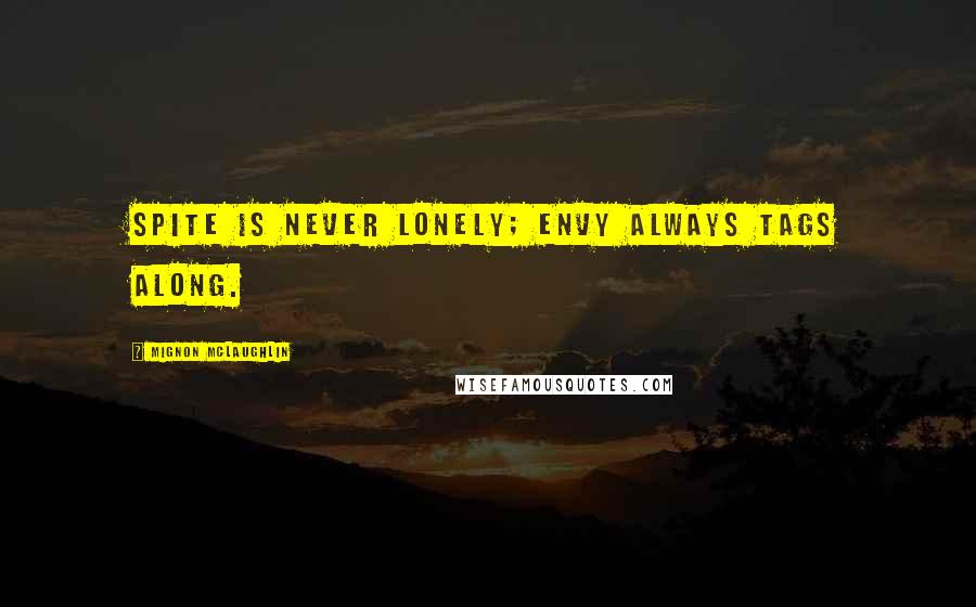 Mignon McLaughlin Quotes: Spite is never lonely; envy always tags along.