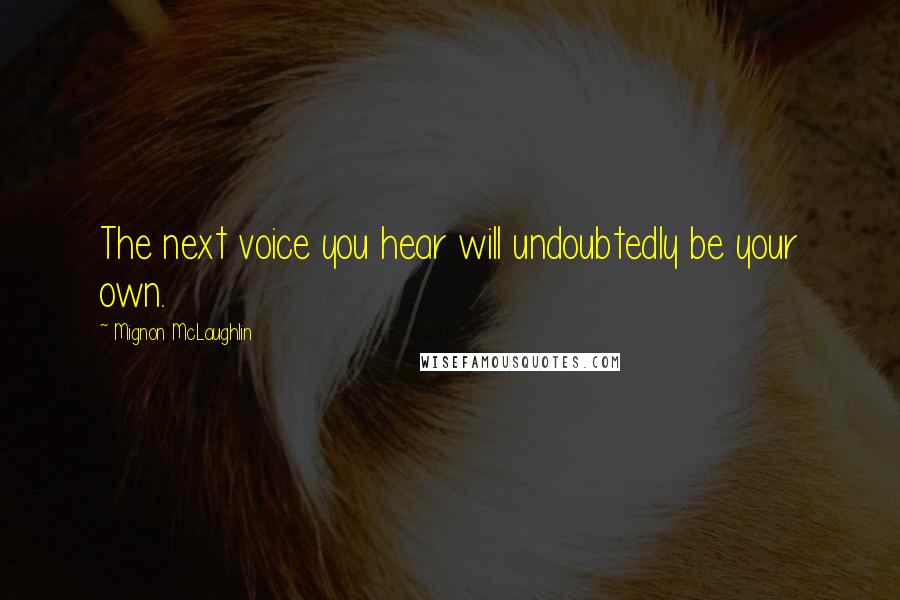 Mignon McLaughlin Quotes: The next voice you hear will undoubtedly be your own.