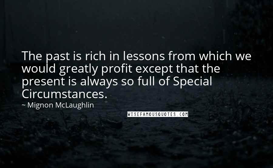 Mignon McLaughlin Quotes: The past is rich in lessons from which we would greatly profit except that the present is always so full of Special Circumstances.