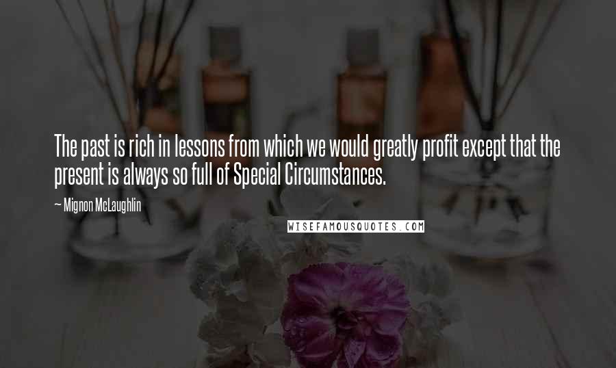 Mignon McLaughlin Quotes: The past is rich in lessons from which we would greatly profit except that the present is always so full of Special Circumstances.