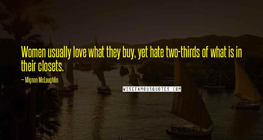 Mignon McLaughlin Quotes: Women usually love what they buy, yet hate two-thirds of what is in their closets.