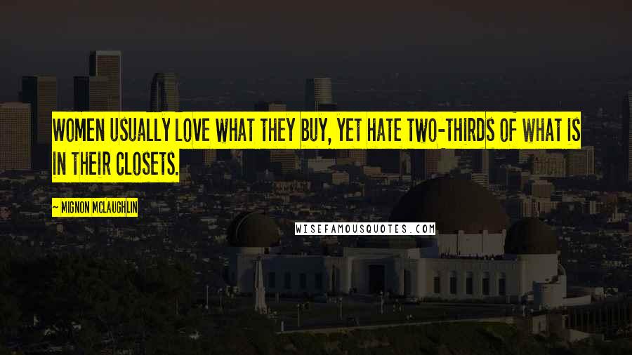 Mignon McLaughlin Quotes: Women usually love what they buy, yet hate two-thirds of what is in their closets.
