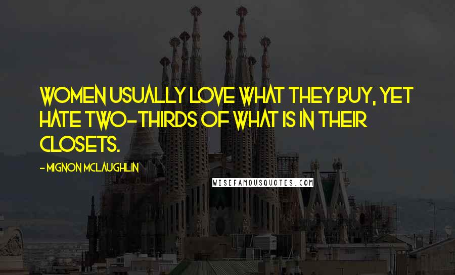 Mignon McLaughlin Quotes: Women usually love what they buy, yet hate two-thirds of what is in their closets.