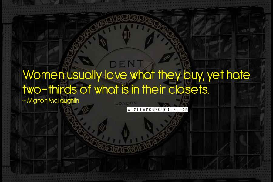 Mignon McLaughlin Quotes: Women usually love what they buy, yet hate two-thirds of what is in their closets.