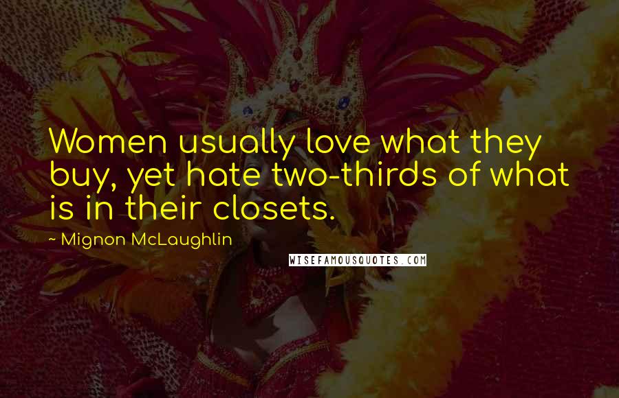 Mignon McLaughlin Quotes: Women usually love what they buy, yet hate two-thirds of what is in their closets.