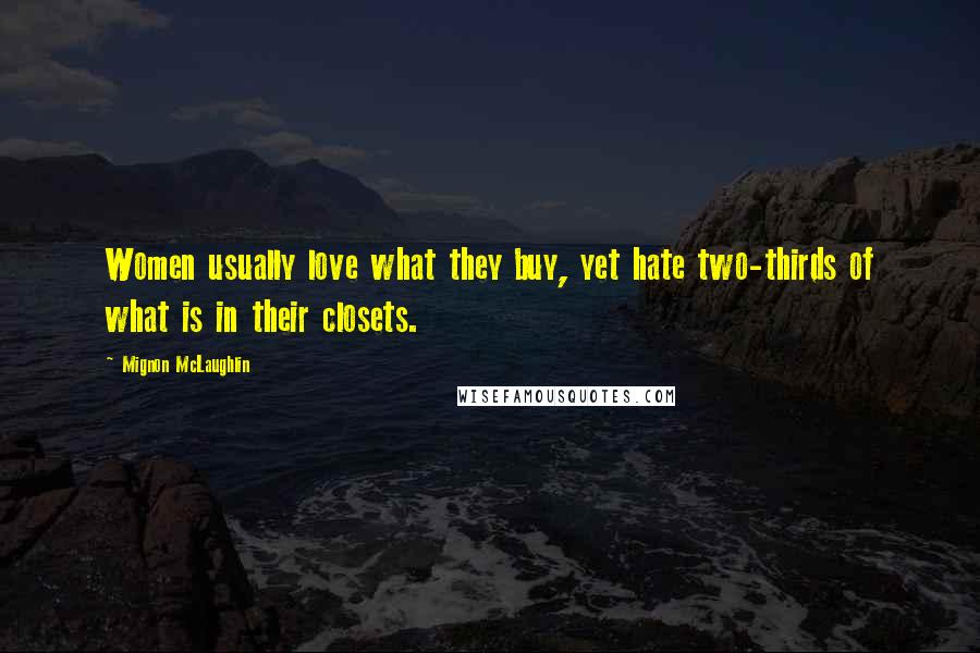 Mignon McLaughlin Quotes: Women usually love what they buy, yet hate two-thirds of what is in their closets.