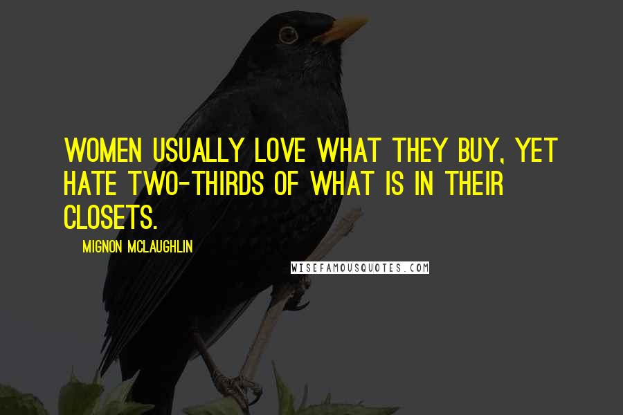 Mignon McLaughlin Quotes: Women usually love what they buy, yet hate two-thirds of what is in their closets.