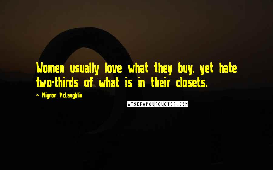 Mignon McLaughlin Quotes: Women usually love what they buy, yet hate two-thirds of what is in their closets.