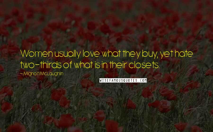 Mignon McLaughlin Quotes: Women usually love what they buy, yet hate two-thirds of what is in their closets.