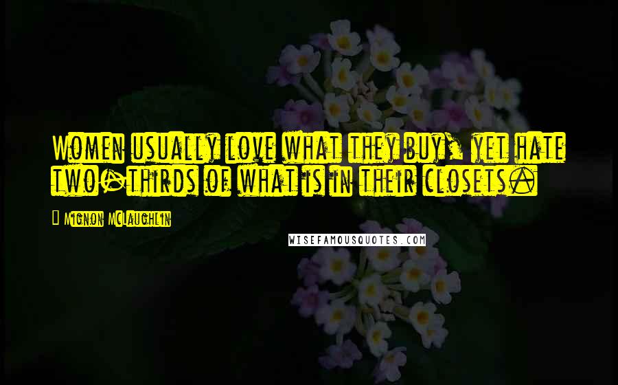Mignon McLaughlin Quotes: Women usually love what they buy, yet hate two-thirds of what is in their closets.